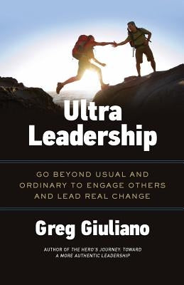 Ultra Leadership: Go Beyond Usual and Ordinary to Engage Others and Lead Real Change Paperback Lioncrest Publishing