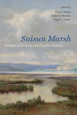Suisun Marsh: Ecological History and Possible Futures Paperback University of California Press