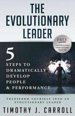 The Evolutionary Leader: 5 Steps to Dramatically Develop People and Performance Paperback Carroll Consultancy Group