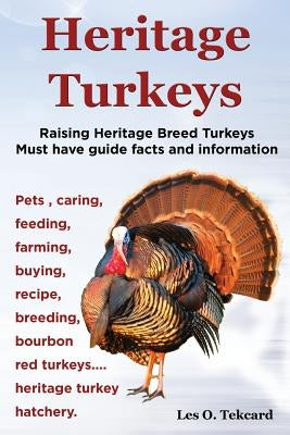 Heritage Turkeys. Raising Heritage Breed Turkeys Must Have Guide Facts and Information Pets, Caring, Feeding, Farming, Buying, Recipe, Breeding, Bourb Paperback Peter Drackett