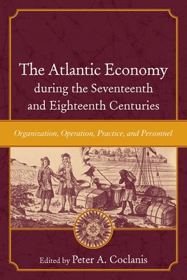The Atlantic Economy During the Seventeenth and Eighteenth Centuries: Organization, Operation, Practice, and Personnel Paperback University of South Carolina Press