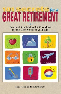 101 Secrets for a Great Retirement: Practical, Inspirational, & Fun Ideas for the Best Years of Practical, Inspirational, & Fun Ideas for the Best Yea by Smith, Shuford