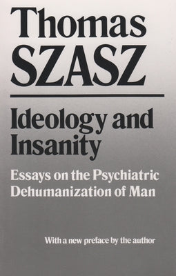 Ideology and Insanity: Essays on the Psychiatric Dehumanization of Man Paperback Syracuse University Publications in Continuin