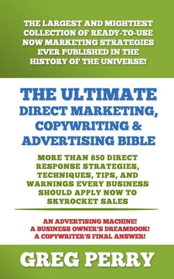 The Ultimate Direct Marketing, Copywriting, & Advertising Bible-More than 850 Direct Response Strategies, Techniques, Tips, and Warnings Every Busines Paperback Createspace Independent Publishing Platform