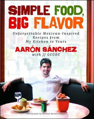 Simple Food, Big Flavor: Unforgettable Mexican-Inspired Recipes from My Kitchen to Yours Atria Books
