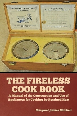 The Fireless Cook Book: A Manual of the Construction and Use of Appliances for Cooking by Retained Heat Paperback Indoeuropeanpublishing.com
