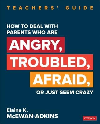 How to Deal with Parents Who Are Angry, Troubled, Afraid, or Just Seem Crazy: Teachers′ Guide Paperback Corwin Publishers