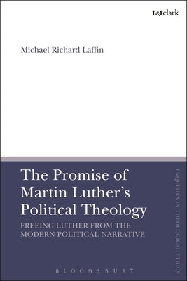 The Promise of Martin Luther's Political Theology: Freeing Luther from the Modern Political Narrative Paperback Continnuum-3PL