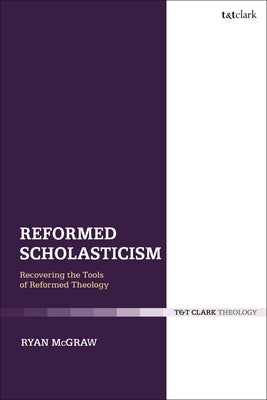 Reformed Scholasticism: Recovering the Tools of Reformed Theology Paperback Bloomsbury Publishing PLC