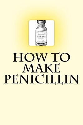 How to Make Penicillin Paperback Createspace Independent Publishing Platform