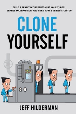 Clone Yourself: Build a Team that Understands Your Vision, Shares Your Passion, and Runs Your Business For You Paperback ISBN Canada