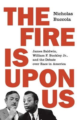 The Fire Is Upon Us: James Baldwin, William F. Buckley Jr., and the Debate Over Race in America Paperback Princeton University Press