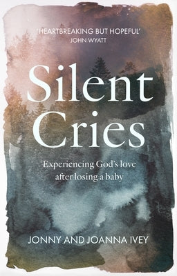 Silent Cries: Experiencing God's Love After Losing a Baby Paperback IVP