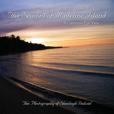 The Seasons of Madeline Island: A Camera's Eye View: The Photography of Sheelagh Dalziel Paperback Motherwell Photography