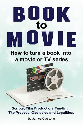 Book to Movie. How to turn a book into a movie or TV series. Scripts, Film Production, Funding, The Process, Obstacles and Legalities. Paperback Zoodoo Publishing Book to Movie
