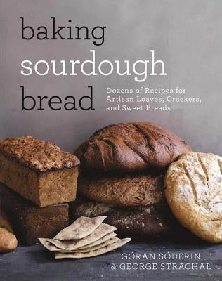 Baking Sourdough Bread: Dozens of Recipes for Artisan Loaves, Crackers, and Sweet Breads Paperback Skyhorse Publishing