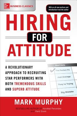 Hiring for Attitude: A Revolutionary Approach to Recruiting and Selecting People Withboth Tremendous Skills and Superb Attitude Paperback McGraw-Hill Companies