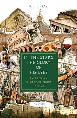 In the Stars the Glory of His Eyes: Tales of an Irish Tour Guide in Rome Paperback Ignatius Press