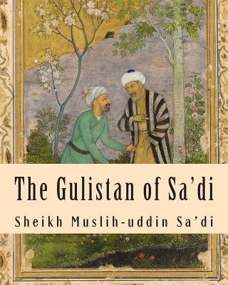 The Gulistan of Sa'di Paperback Createspace Independent Publishing Platform