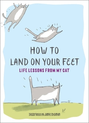 How to Land on Your Feet: Life Lessons from My Cat by Shelman, Jamie