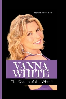 Vanna White: The Queen of the Wheel Paperback Independently Published