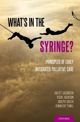 What's in the Syringe?: Principles of Early Integrated Palliative Care Paperback Oxford University Press, USA