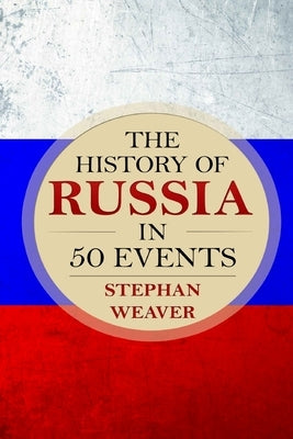 The History of Russia in 50 Events: (Russian History - Napoleon In Russia - The Crimean War - Russia In World War - The Cold War) Paperback Createspace Independent Publishing Platform