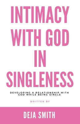 Intimacy with God in Singleness: Developing a Relationship with God While Being Single Paperback WestBow Press