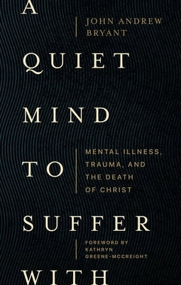 A Quiet Mind to Suffer with: Mental Illness, Trauma, and the Death of Christ Paperback Lexham Press