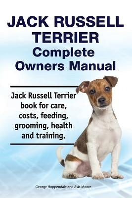 Jack Russell Terrier Complete Owners Manual. Jack Russell Terrier Book for Care, Costs, Feeding, Grooming, Health and Training. Paperback Zoodoo Publishing