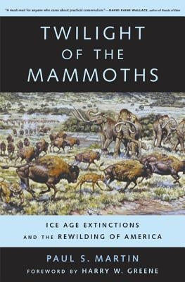 Twilight of the Mammoths: Ice Age Extinctions and the Rewilding of America Volume 8 Paperback University of California Press