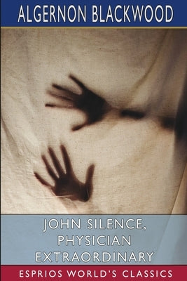John Silence, Physician Extraordinary (Esprios Classics) Paperback Blurb