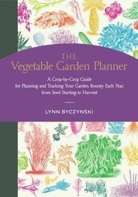 The Vegetable Garden Planner: A Crop-By-Crop Guide for Planning and Tracking Your Garden Bounty Each Year, from Seed Starting to Harvest Paperback Storey Publishing
