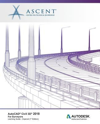 AutoCAD Civil 3D 2018 For Surveyors - Imperial: Autodesk Authorized Publisher Paperback Ascent, Center for Technical Knowledge