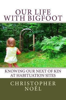Our Life with Bigfoot: Knowing our Next of Kin at Habituation Sites Paperback Createspace Independent Publishing Platform