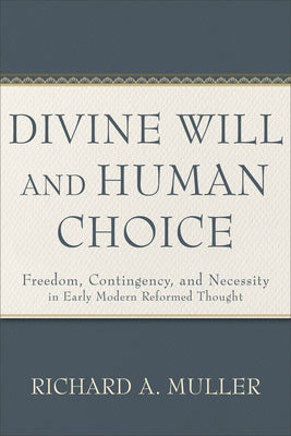 Divine Will and Human Choice: Freedom, Contingency, and Necessity in Early Modern Reformed Thought Paperback Baker Academic