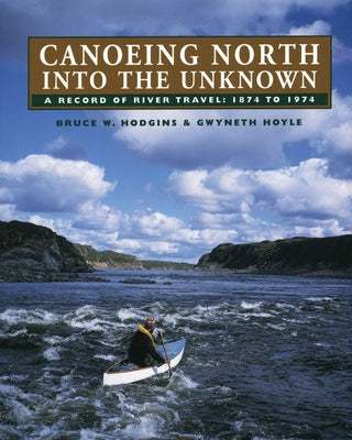 Canoeing North Into the Unknown: A Record of River Travel, 1874 to 1974 Paperback Natural Heritage Books