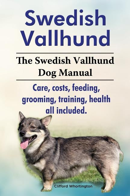 Swedish Vallhund. the Swedish Vallhund Dog Manual. Care, Costs, Feeding, Grooming, Training, Health All Included. Paperback Imb Publishing