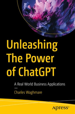 Unleashing the Power of Chatgpt: A Real World Business Applications Paperback Apress