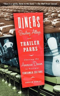 Diners, Bowling Alleys, and Trailer Parks: Chasing the American Dream in Postwar Consumer Culture Paperback Basic Books