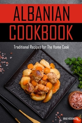 Albanian Cookbook: Traditional Recipes for The Home Cook Paperback Independently Published
