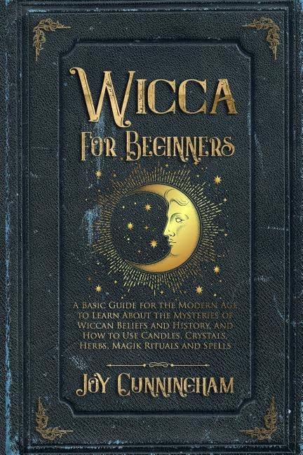 Wicca for Beginners: A Basic Guide for the Modern Age to Learn About the Mysteries of Wiccan Beliefs and History, and How to Use Candles, C Paperback Independently Published