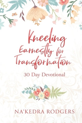Kneeling Earnestly for Transformation: 30 Day Devotional Paperback Redemption Press