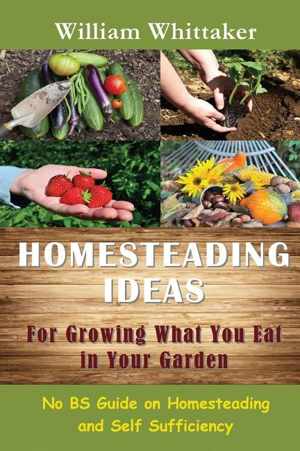 Homesteading Ideas for Growing What You Eat in Your Garden: No Bs Guide on Homesteading and Self Sufficiency Paperback Mojo Enterprises