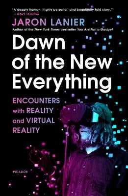 Dawn of the New Everything: Encounters with Reality and Virtual Reality Picador USA