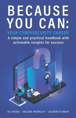 Because You Can: Your Cybersecurity Career: A simple and practical handbook with actionable insights for success Paperback Independent; 1st Edition