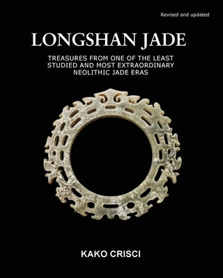 Longshan Jade: Treasures from one of the least studied and most extraordinary neolithic jade eras Paperback Dynastic Jade Gallery