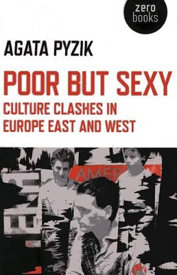 Poor But Sexy: Culture Clashes in Europe East and West by Pyzik, Agata