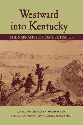Westward Into Kentucky: The Narrative of Daniel Trabue Paperback University Press of Kentucky