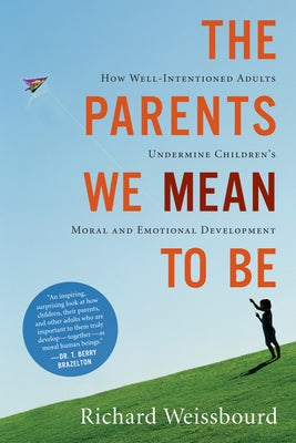 The Parents We Mean to Be: How Well-Intentioned Adults Undermine Children's Moral and Emotional Development Paperback HarperOne